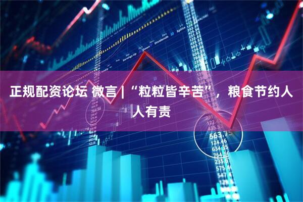 正规配资论坛 微言 | “粒粒皆辛苦”,粮食节约人人有责